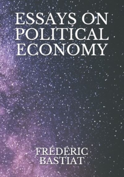 Essays on Political Economy - Frederic Bastiat - Books - Independently Published - 9798730083394 - March 29, 2021