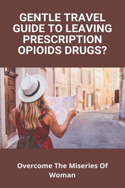 Cover for Ernestine Campana · Gentle Travel Guide To Leaving Prescription Opioids Drugs? (Paperback Book) (2021)