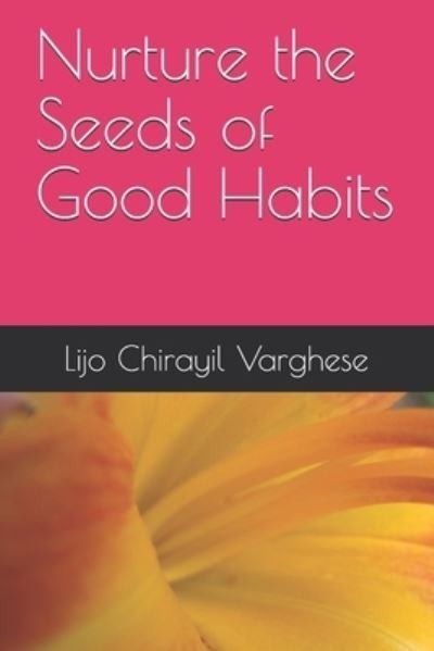 Cover for Lijo Chirayil Varghese · Nurture the Seeds of Good Habits (Pocketbok) (2021)