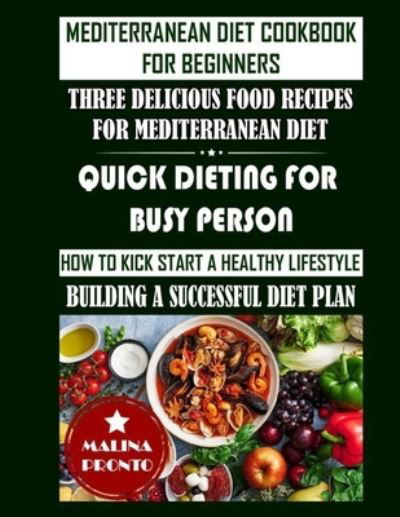 Cover for Malina Pronto · Mediterranean Diet Cookbook For Beginners: Three Delicious Food Recipes For Mediterranean Diet: Quick Dieting For Busy Person: How To Kick Start A Healthy Lifestyle: Building A Successful Diet Plan (Pocketbok) (2021)