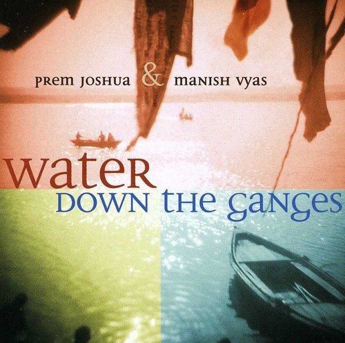 Cover for Joshua, Prem / Manish Vyas · Water Down The Ganges (CD) (2002)