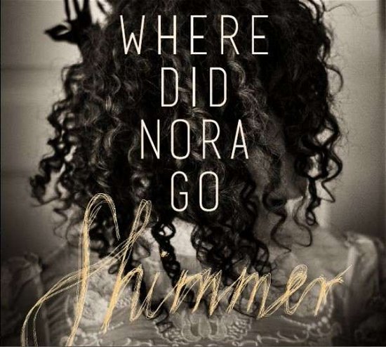 Cover for Where Did Nora Go · Shimmer (CD) (2014)