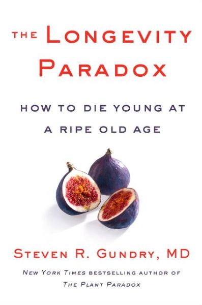 Cover for Gundry, MD, Dr.                  Steven R · The Longevity Paradox: How to Die Young at a Ripe Old Age - The Plant Paradox (Inbunden Bok) (2019)