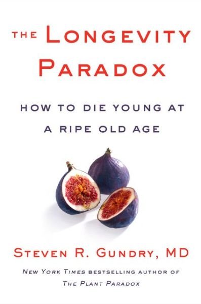 Cover for Gundry, MD, Dr.                  Steven R · The Longevity Paradox: How to Die Young at a Ripe Old Age - The Plant Paradox (Gebundenes Buch) (2019)