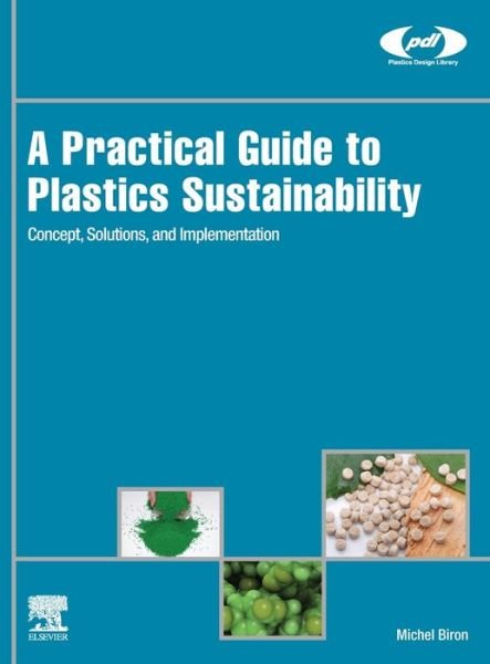 Cover for Biron, Michel (Plastics Consultant, Les Ulis, France) · A Practical Guide to Plastics Sustainability: Concept, Solutions, and Implementation - Plastics Design Library (Hardcover Book) (2020)