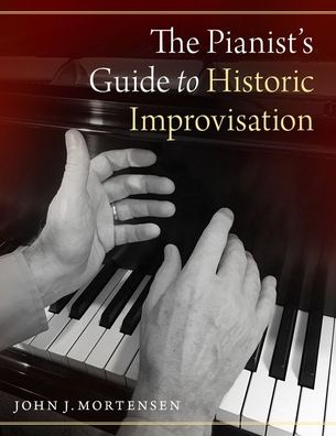 Cover for Mortensen, John J. (Professor of Piano, Professor of Piano, Cedarville University) · The Pianist's Guide to Historic Improvisation (Hardcover Book) (2020)