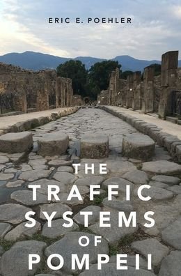 Cover for Poehler, Eric E. (Associate Professor of Classics, Associate Professor of Classics, University of Massachusetts Amherst) · The Traffic Systems of Pompeii (Paperback Book) (2020)