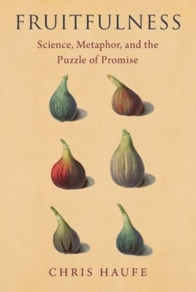 Cover for Haufe, Chris (Elizabeth M. and William C. Treuhaft Professor of the Humanities, Elizabeth M. and William C. Treuhaft Professor of the Humanities, Case Western Reserve University) · Fruitfulness: Science, Metaphor, and the Puzzle of Promise - Oxford Studies in Philosophy of Science (Hardcover Book) (2024)