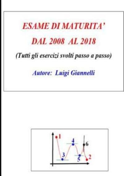 Cover for Luigi Giannelli · ESAME DI MATURITA' DAL 2008 AL 2018 (Tutti gli esercizi svolti passo a passo (Paperback Book) (2019)