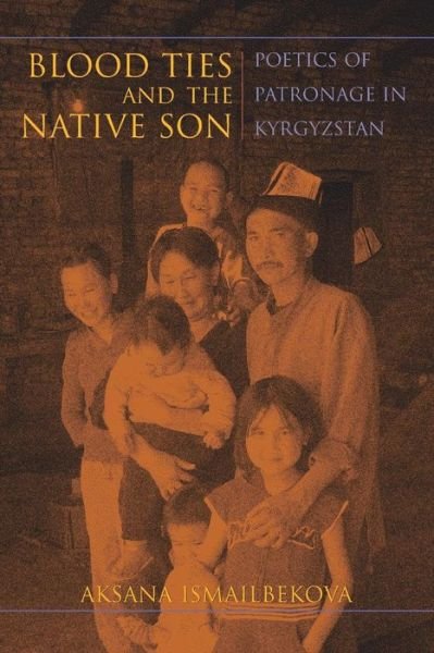 Cover for Aksana Ismailbekova · Blood Ties and the Native Son: Poetics of Patronage in Kyrgyzstan (Pocketbok) (2017)