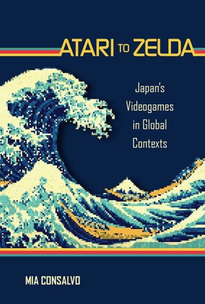 Cover for Consalvo, Mia (Concordia University) · Atari to Zelda: Japan's Videogames in Global Contexts - The MIT Press (Hardcover Book) (2016)