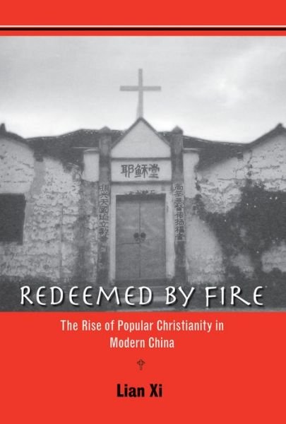 Cover for Xi Lian · Redeemed by Fire: The Rise of Popular Christianity in Modern China (Gebundenes Buch) (2010)