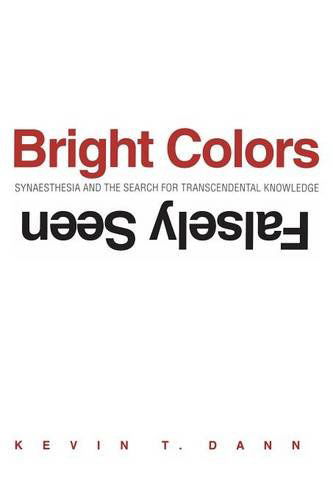 Cover for Kevin T. Dann · Bright Colors Falsely Seen: Synaesthesia and the Search for Transcendental Knowledge (Paperback Book) (2013)