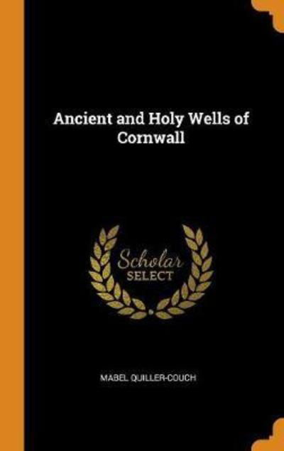 Cover for Mabel Quiller-Couch · Ancient and Holy Wells of Cornwall (Inbunden Bok) (2018)