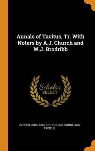 Cover for Alfred John Church · Annals of Tacitus, Tr. with Noters by A.J. Church and W.J. Brodribb (Hardcover Book) (2018)