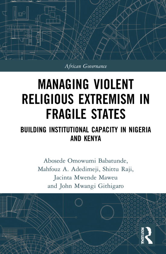 Cover for Babatunde, Abosede Omowumi (University of Ilorin, Nigeria) · Managing Violent Religious Extremism in Fragile States: Building Institutional Capacity in Nigeria and Kenya - African Governance (Hardcover Book) (2021)