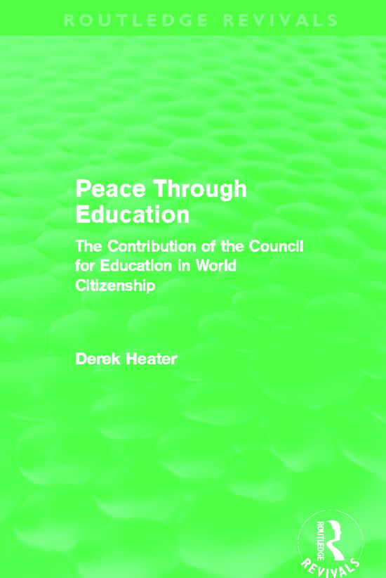 Cover for Derek Heater · Peace Through Education (Routledge Revivals): The Contribution of the Council for Education in World Citizenship - Routledge Revivals (Hardcover Book) (2012)