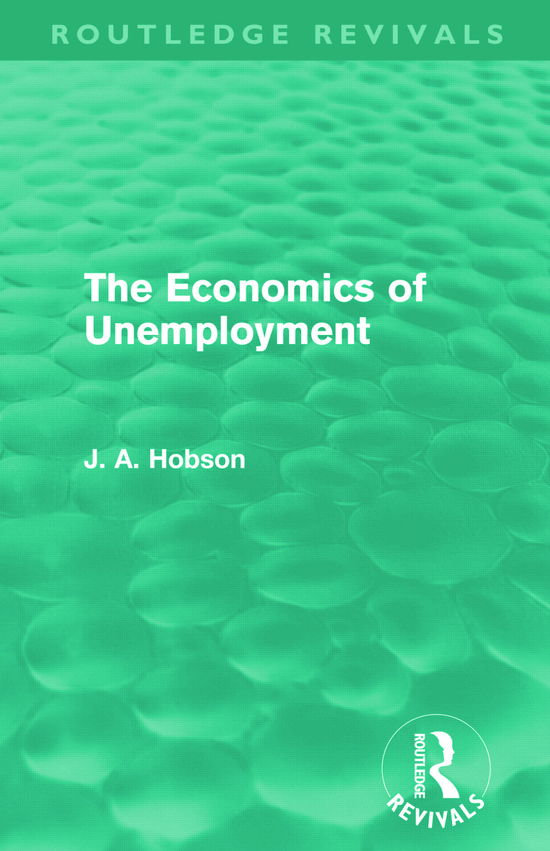 Cover for J. A. Hobson · The Economics of Unemployment (Routledge Revivals) - Routledge Revivals (Paperback Book) (2012)