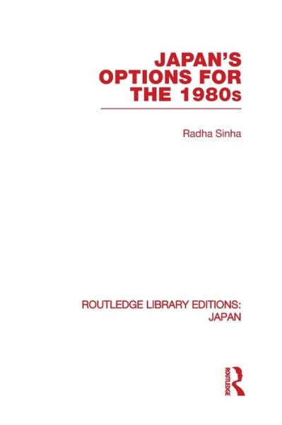 Cover for Radha Sinha · Japan's Options for the 1980s - Routledge Library Editions: Japan (Paperback Book) (2013)