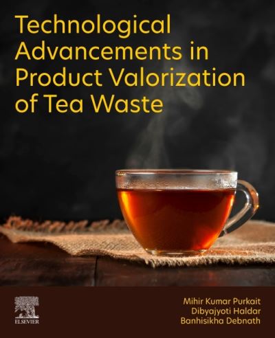 Cover for Purkait, Mihir Kumar (Professor, Department of Chemical Engineering, Indian Institute of Technology Guwahati, Assam, India) · Technological Advancements in Product Valorization of Tea Waste (Paperback Book) (2023)