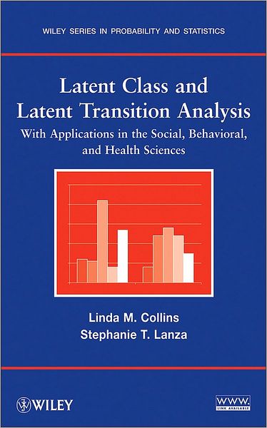 Latent Class and Latent Transition Analysis: With Applications in the Social, Behavioral, and Health Sciences - Wiley Series in Probability and Statistics - Collins, Linda M. (The Pennsylvania State University) - Books - John Wiley & Sons Inc - 9780470228395 - January 12, 2010