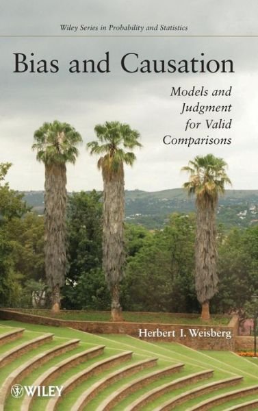 Cover for Weisberg, Herbert I. (Correlation Research, Inc, USA) · Bias and Causation: Models and Judgment for Valid Comparisons - Wiley Series in Probability and Statistics (Hardcover bog) (2010)