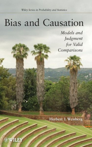 Cover for Weisberg, Herbert I. (Correlation Research, Inc, USA) · Bias and Causation: Models and Judgment for Valid Comparisons - Wiley Series in Probability and Statistics (Hardcover Book) (2010)