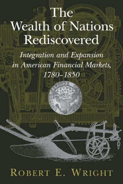 Cover for Wright, Robert E. (University of Virginia) · The Wealth of Nations Rediscovered: Integration and Expansion in American Financial Markets, 1780–1850 (Paperback Book) (2009)