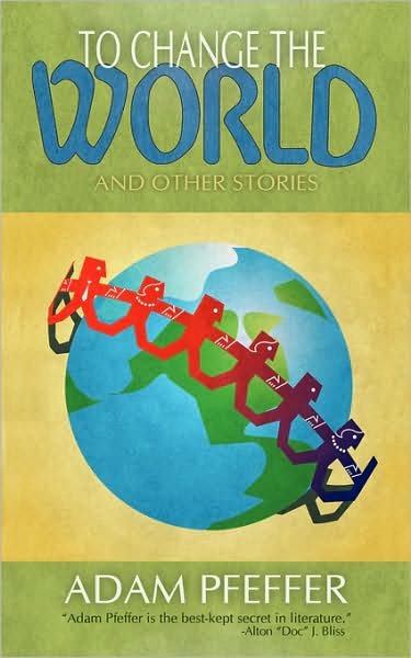 Cover for Adam Pfeffer · To Change the World and Other Stories (Paperback Book) (2008)