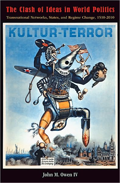 Cover for Owen, John M., IV · The Clash of Ideas in World Politics: Transnational Networks, States, and Regime Change, 1510-2010 - Princeton Studies in International History and Politics (Paperback Book) (2010)