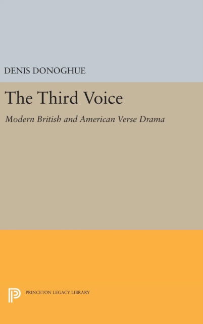 Cover for Denis Donoghue · Third Voice: Modern British and American Drama - Princeton Legacy Library (Hardcover Book) (2016)