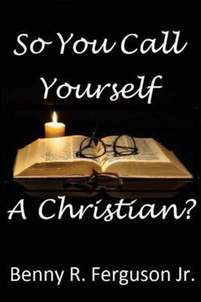 Cover for Jr Benny R Ferguson · So You Call Yourself A Christian? (Paperback Book) (2018)