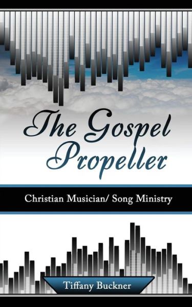 Cover for Tiffany Buckner · The Gospel Propeller: Christian Musician / Song Ministry (Pocketbok) (2015)