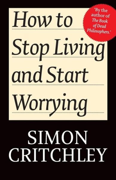 Cover for Critchley, Simon (New School for Social Research) · How to Stop Living and Start Worrying: Conversations with Carl Cederstrm (Paperback Bog) (2010)