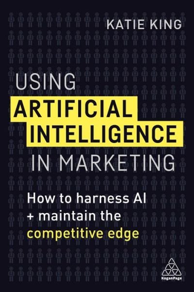 Cover for Katie King · Using Artificial Intelligence in Marketing: How to Harness AI and Maintain the Competitive Edge (Taschenbuch) (2019)