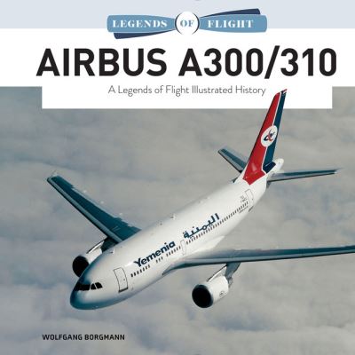 Cover for Wolfgang Borgmann · Airbus A300/310: A Legends of Flight Illustrated History - Legends of Flight (Hardcover Book) (2021)