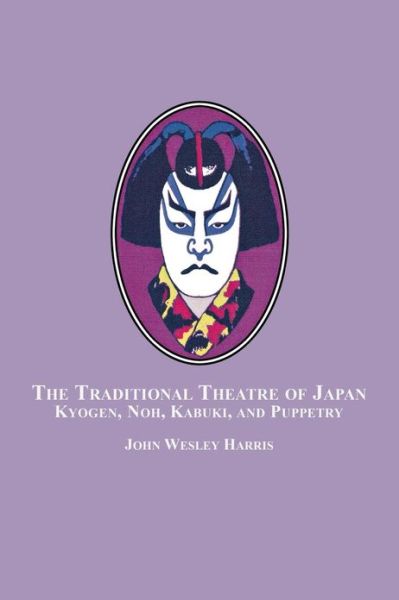 Cover for John Wesley Harris · The Traditional Theatre of Japan: Kyogen, Noh, Kabuki and Puppetry (Paperback Book) (2006)