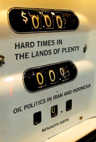 Benjamin Smith · Hard Times in the Lands of Plenty: Oil Politics in Iran and Indonesia (Hardcover Book) (2007)