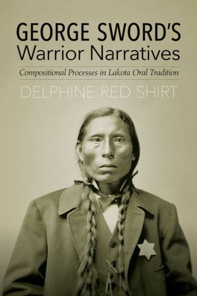 Cover for Delphine Red Shirt · George Sword's Warrior Narratives: Compositional Processes in Lakota Oral Tradition (Hardcover Book) (2016)