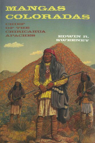 Mangas Coloradas: Chief of the Chiricahua Apaches - The Civilization of the American Indian Series - Edwin R. Sweeney - Books - University of Oklahoma Press - 9780806142395 - October 15, 1998