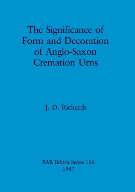 Cover for J. D. Richards · The significance of form and decoration of Anglo-Saxon cremation urns (N/A) (1987)