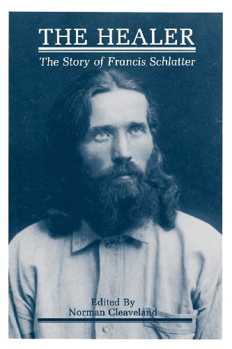Francis Schlatter · The Healer: the Story of Francis Schlatter (Taschenbuch) [1st edition] (1998)