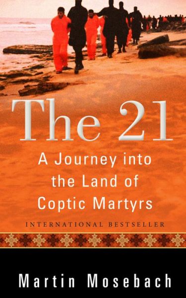 Cover for Martin Mosebach · The 21: A Journey into the Land of Coptic Martyrs (Hardcover Book) (2019)