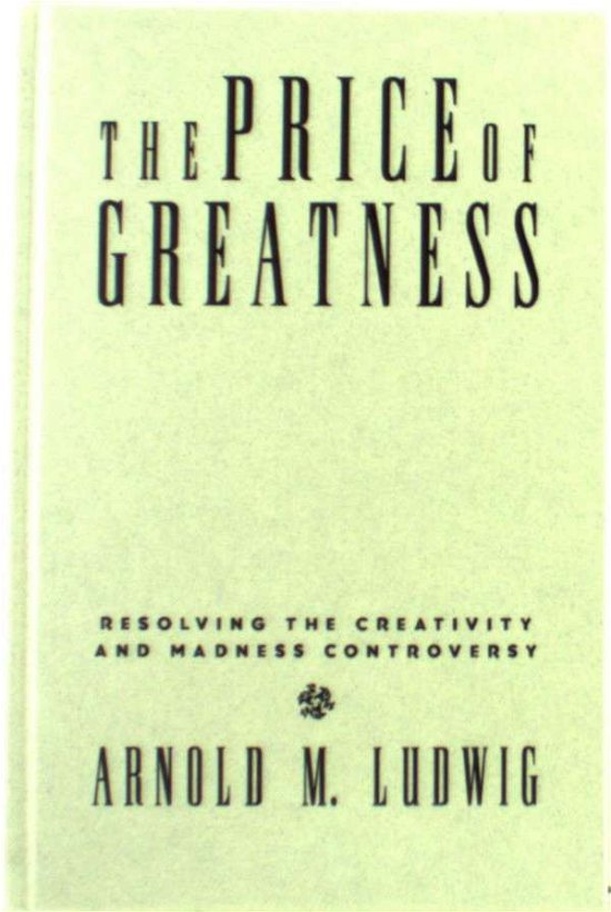 The Price of Greatness: Resolving the Creativity and Madness Controversy - Ludwig, Arnold M. (University of Kentucky Medical Center, United States) - Libros - Guilford Publications - 9780898628395 - 10 de mayo de 1995