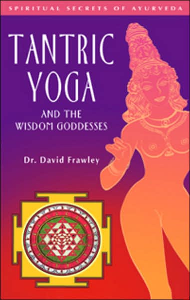 Tantric Yoga and the Wisdom Goddesses: Spiritual Secrets of Ayurveda - David Frawley - Bøker - Lotus Press - 9780910261395 - 1. mars 1994