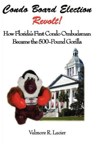 Cover for Valmore R Lucier · Condo Board Election Revolt! How Florida's First Condo Ombudsman Became the 500-Pound Gorilla (Paperback Book) (2007)