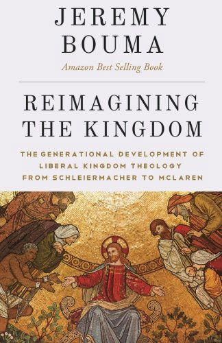 Cover for Jeremy Bouma · Reimagining the Kingdom: the Generational Development of Liberal Kingdom Grammar from Schleiermacher to Mclaren (Paperback Book) (2012)