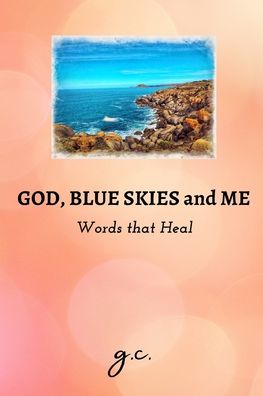 God, Blue Skies and Me - Words that Heal - Glenda Cacho - Boeken - Blurb - 9781006233395 - 23 november 2021