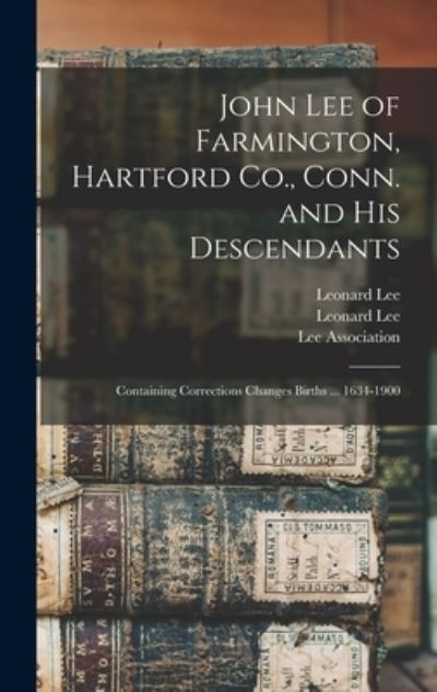 John Lee of Farmington, Hartford Co., Conn. and His Descendants - Leonard Lee - Livros - Legare Street Press - 9781013345395 - 9 de setembro de 2021