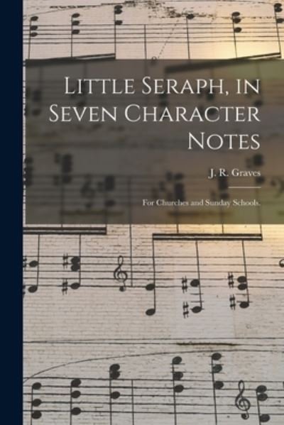 Cover for J R (James Robinson) 1820- Graves · Little Seraph, in Seven Character Notes (Paperback Bog) (2021)